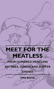 portada meet for the meatless - four hundred meatless entrees, lunch and supper dishes (en Inglés)