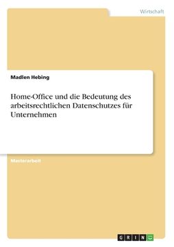 portada Home-Office und die Bedeutung des arbeitsrechtlichen Datenschutzes für Unternehmen (in German)