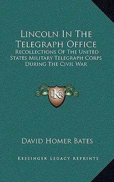portada lincoln in the telegraph office: recollections of the united states military telegraph corps during the civil war (en Inglés)