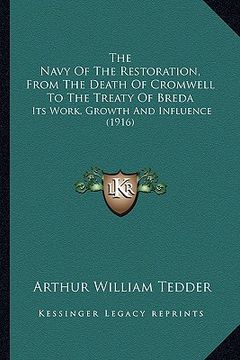 portada the navy of the restoration, from the death of cromwell to the treaty of breda: its work, growth and influence (1916) (en Inglés)