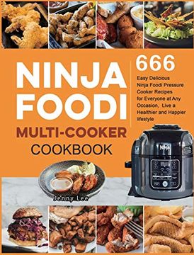portada Ninja Foodi Multi-Cooker Cookbook: 666 Easy Delicious Ninja Foodi Pressure Cooker Recipes for Everyone at any Occasion, Live a Healthier and Happier Lifestyle 