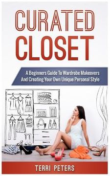 portada Curated Closet: A Beginners Guide To Wardrobe Makeovers And Creating Your Own Unique Personal Style (en Inglés)