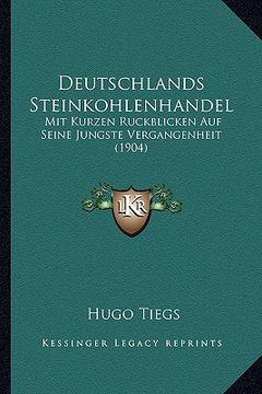 portada Deutschlands Steinkohlenhandel: Mit Kurzen Ruckblicken Auf Seine Jungste Vergangenheit (1904) (en Alemán)