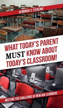 portada What Today's Parent MUST Know About Today's Classroom!: Meeting the Challenge of New Age Learners (en Inglés)