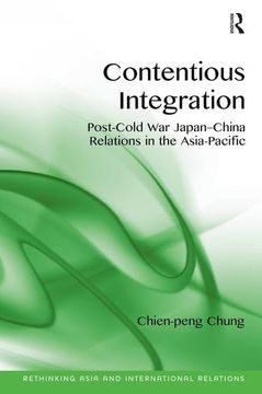 portada Contentious Integration: Post-Cold War Japan-China Relations in the Asia-Pacific (en Inglés)