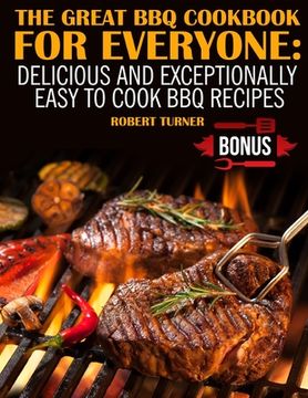 portada The Great Bbq Cookbook for Everyone: Delicious and Exceptionally Easy to Cook Bbq Recipes (in English)