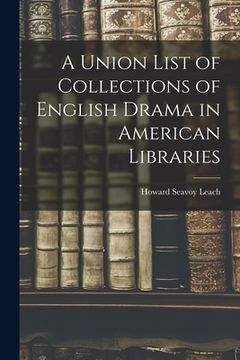 portada A Union List of Collections of English Drama in American Libraries (en Inglés)