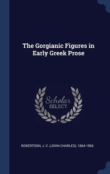 portada The Gorgianic Figures in Early Greek Prose