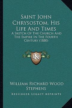 portada saint john chrysostom, his life and times: a sketch of the church and the empire in the fourth century (1880)