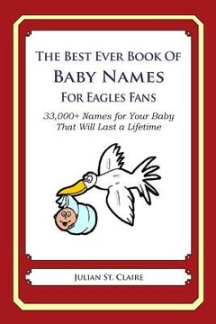 portada The Best Ever Book of Baby Names for Eagles Fans: 33,000+ Names for Your Baby That Will Last a Lifetime (en Inglés)