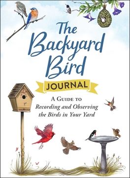 portada The Backyard Bird Journal: A Guide to Recording and Observing the Birds in Your Yard (en Inglés)