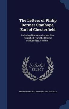 portada The Letters of Philip Dormer Stanhope, Earl of Chesterfield: Including Numerous Letters Now Published From the Original Manuscripts, Volume 1