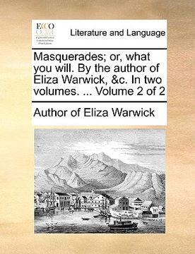 portada masquerades; or, what you will. by the author of eliza warwick, &c. in two volumes. ... volume 2 of 2