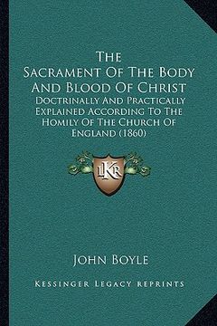 portada the sacrament of the body and blood of christ: doctrinally and practically explained according to the homily of the church of england (1860) (in English)