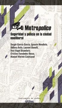 portada Metropolice. Seguridad y Policia en la Ciudad Neoliberal. (in Spanish)