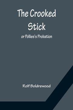 portada The Crooked Stick; or Pollies's Probation (en Inglés)