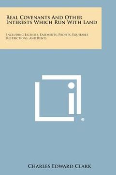 portada Real Covenants And Other Interests Which Run With Land: Including Licenses, Easements, Profits, Equitable Restrictions, And Rents (en Inglés)