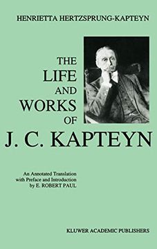 portada The Life and Works of J. C. Kapteyn: An Annotated Translation with Preface and Introduction by E. Robert Paul (en Inglés)