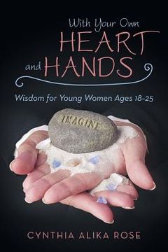 portada With Your Own Heart and Hands: Wisdom for Young Women Ages 18-25 (en Inglés)