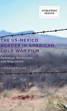 portada The Us-Mexico Border in American Cold war Film: Romance, Revolution, and Regulation (Screening Spaces) (en Inglés)