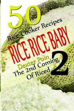 portada Rice Rice Baby - The Second Coming Of Riced - 50 Rice Cooker Recipes (Rice Rice Baby, Rice Cooker Recipes)