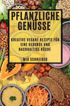 portada Pflanzliche Genüsse: Kreative vegane Rezepte für eine gesunde und nachhaltige Küche (in German)