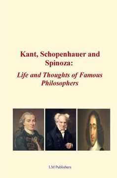 portada Kant, Schopenhauer and Spinoza: Life and Thoughts of Famous Philosophers (en Inglés)