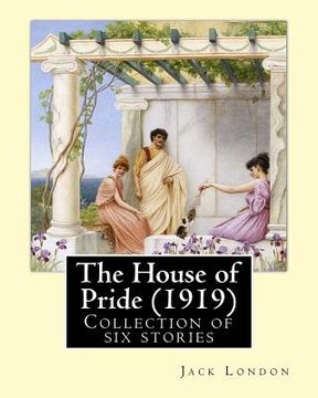 portada The House of Pride (1919), by: Jack London: Originally published in 1912, this collection contains six stories: - The House of Pride - Koolau the Lep (en Inglés)