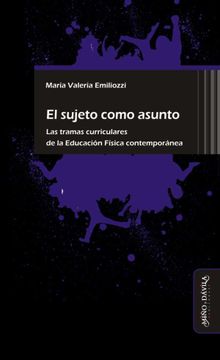 portada El Sujeto Como Asunto: Las Tramas Curriculares de la Educación Física Contemporánea