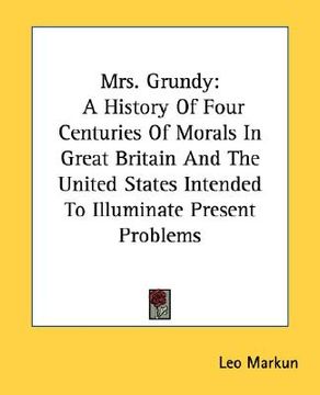 portada mrs. grundy: a history of four centuries of morals in great britain and the united states intended to illuminate present problems