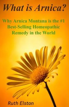 portada What is Arnica?: Why Arnica Montana is the #1 Best-Selling Homeopathic Remedy in the World (en Inglés)