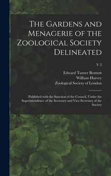portada The Gardens and Menagerie of the Zoological Society Delineated: Published With the Sanction of the Council, Under the Superintendence of the Secretary (in English)