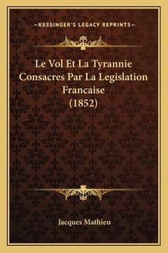 portada Le Vol Et La Tyrannie Consacres Par La Legislation Francaise (1852) (en Francés)