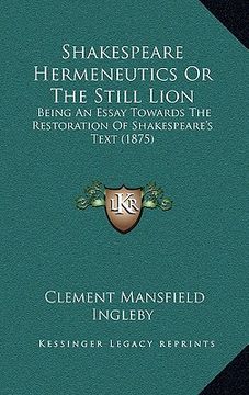 portada shakespeare hermeneutics or the still lion: being an essay towards the restoration of shakespeare's text (1875) (in English)