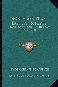 portada north sea pilot, eastern shores: from dunkerque to the skaw, 1918 (1918) (en Inglés)