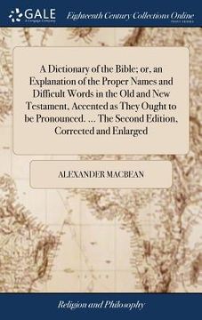 portada A Dictionary of the Bible; or, an Explanation of the Proper Names and Difficult Words in the Old and New Testament, Accented as They Ought to be Prono (en Inglés)