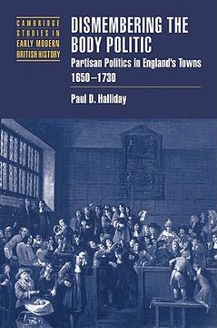 portada Dismembering the Body Politic: Partisan Politics in England's Towns, 1650-1730 (Cambridge Studies in Early Modern British History) (en Inglés)