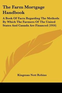 portada the farm mortgage handbook: a book of facts regarding the methods by which the farmers of the united states and canada are financed (1916) (in English)