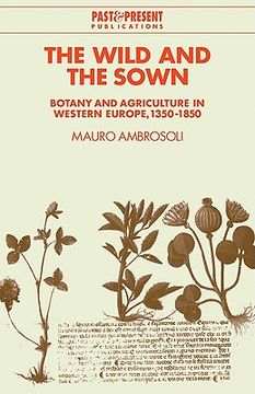 portada The Wild and the Sown: Botany and Agriculture in Western Europe, 1350 1850 (Past and Present Publications) (en Inglés)