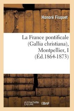 portada La France Pontificale (Gallia Christiana), Montpellier, I (Éd.1864-1873) (en Francés)