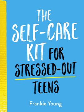 portada The Self-Care Kit for Stressed-Out Teens: Helpful Habits and Calming Advice to Help You Stay Positive (en Inglés)