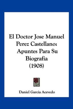 portada El Doctor Jose Manuel Perez Castellano: Apuntes Para su Biografia (1908) (in Spanish)
