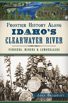 portada Frontier History Along Idaho's Clearwater River: Pioneers, Miners & Lumberjacks