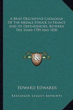 portada a brief descriptive catalogue of the medals struck in france and its dependencies, between the years 1789 and 1830 (en Inglés)