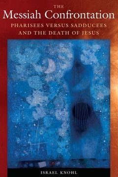 portada The Messiah Confrontation: Pharisees Versus Sadducees and the Death of Jesus (en Inglés)