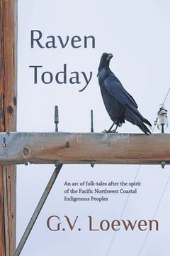 portada Raven Today: An arc of folk-tales after the spirit of the Pacific Northwest Coastal Indigenous Peoples (en Inglés)