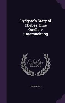 portada Lydgate's Story of Thebes; Eine Quellen-untersuchung (en Inglés)