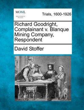 portada richard goodright, complainant v. blanque mining company, respondent (en Inglés)