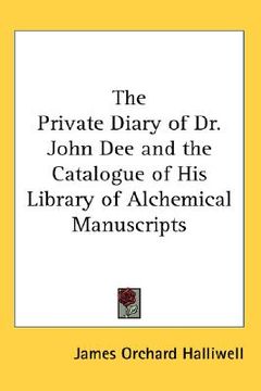 portada the private diary of dr. john dee and the catalogue of his library of alchemical manuscripts (en Inglés)
