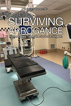 portada Surviving Arrogance: How a Patient Saved the Soul of a Surgeon 